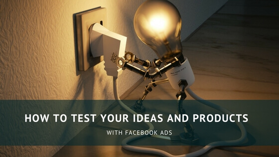 HOW TO TEST YOUR IDEAS AND PRODUCTS